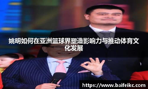 姚明如何在亚洲篮球界塑造影响力与推动体育文化发展
