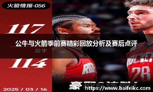 公牛与火箭季前赛精彩回放分析及赛后点评