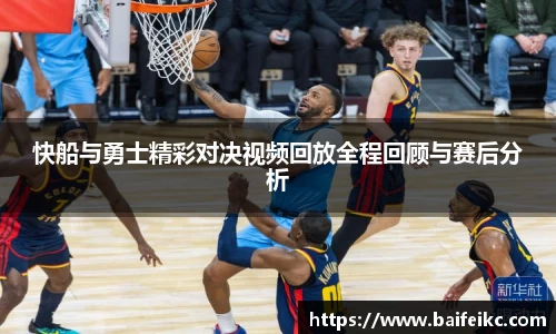 快船与勇士精彩对决视频回放全程回顾与赛后分析