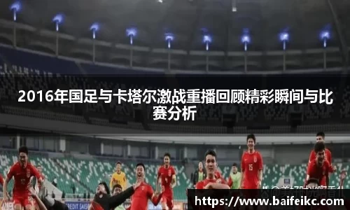 2016年国足与卡塔尔激战重播回顾精彩瞬间与比赛分析