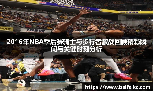 2016年NBA季后赛骑士与步行者激战回顾精彩瞬间与关键时刻分析
